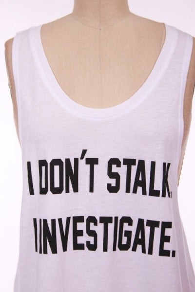 Tank Top Trendy Casual I Don't Stalk I Investigate Sleeveless White Printed
