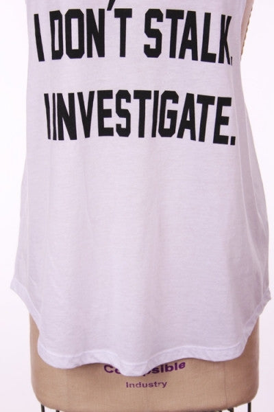 Tank Top Trendy Casual I Don't Stalk I Investigate Sleeveless White Printed